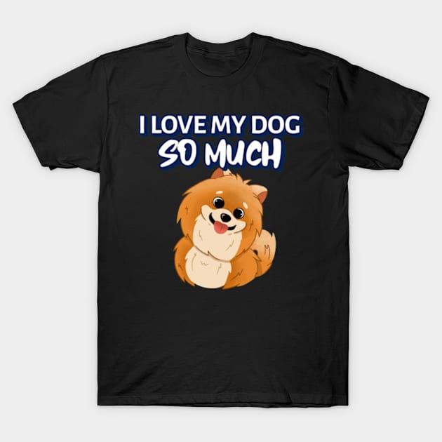 I love my dog so much T-Shirt by ZENAMAY